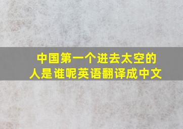 中国第一个进去太空的人是谁呢英语翻译成中文