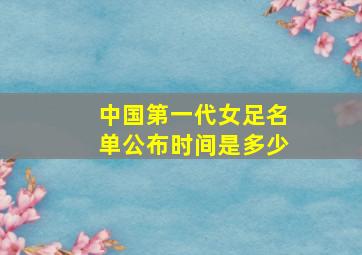 中国第一代女足名单公布时间是多少