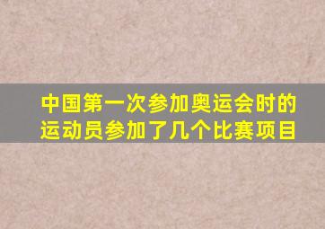 中国第一次参加奥运会时的运动员参加了几个比赛项目