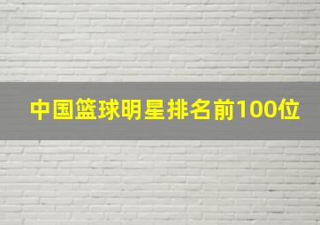 中国篮球明星排名前100位