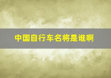 中国自行车名将是谁啊