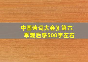 中国诗词大会》第六季观后感500字左右