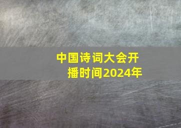 中国诗词大会开播时间2024年