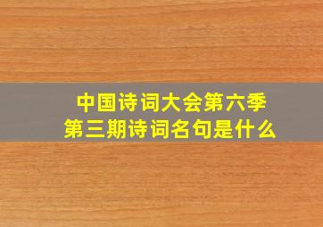 中国诗词大会第六季第三期诗词名句是什么