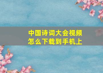 中国诗词大会视频怎么下载到手机上