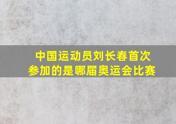 中国运动员刘长春首次参加的是哪届奥运会比赛