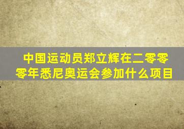 中国运动员郑立辉在二零零零年悉尼奥运会参加什么项目