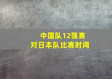 中国队12强赛对日本队比赛时间