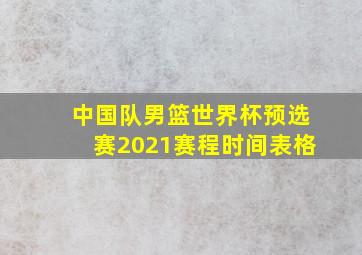 中国队男篮世界杯预选赛2021赛程时间表格