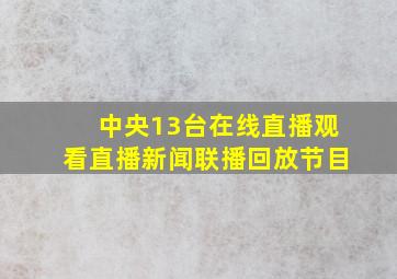 中央13台在线直播观看直播新闻联播回放节目