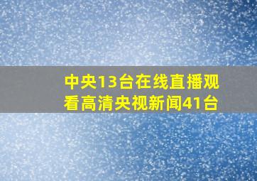 中央13台在线直播观看高清央视新闻41台