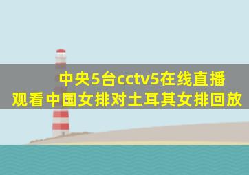 中央5台cctv5在线直播观看中国女排对土耳其女排回放