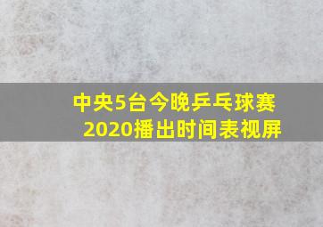 中央5台今晚乒乓球赛2020播出时间表视屏