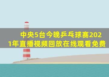 中央5台今晚乒乓球赛2021年直播视频回放在线观看免费