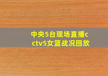 中央5台现场直播cctv5女篮战况回放