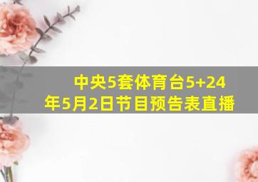 中央5套体育台5+24年5月2日节目预告表直播