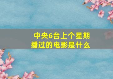 中央6台上个星期播过的电影是什么