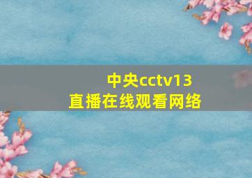 中央cctv13直播在线观看网络