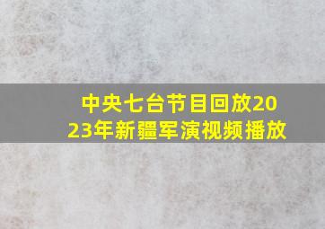 中央七台节目回放2023年新疆军演视频播放