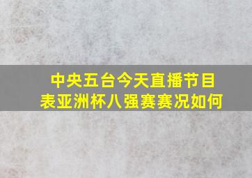 中央五台今天直播节目表亚洲杯八强赛赛况如何