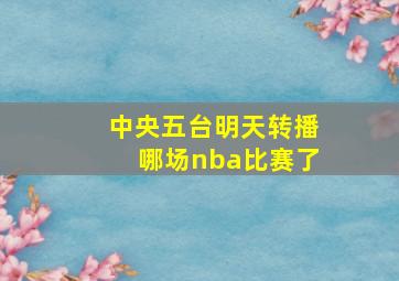 中央五台明天转播哪场nba比赛了