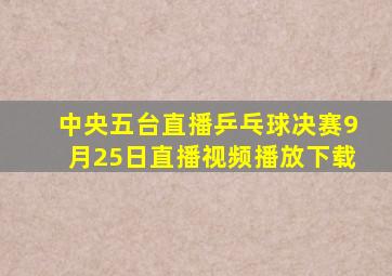 中央五台直播乒乓球决赛9月25日直播视频播放下载