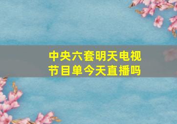 中央六套明天电视节目单今天直播吗