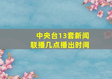 中央台13套新闻联播几点播出时间