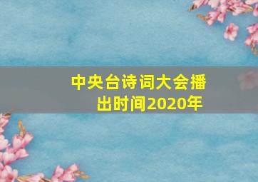 中央台诗词大会播出时间2020年