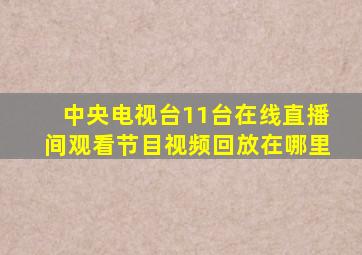 中央电视台11台在线直播间观看节目视频回放在哪里