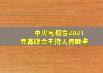 中央电视台2021元宵晚会主持人有哪些