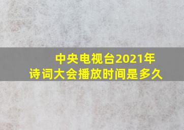 中央电视台2021年诗词大会播放时间是多久