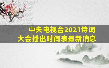 中央电视台2021诗词大会播出时间表最新消息