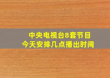 中央电视台8套节目今天安排几点播出时间