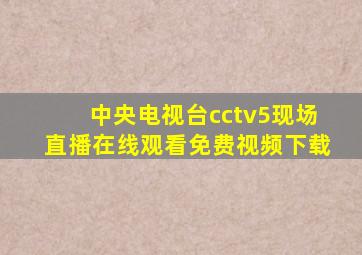 中央电视台cctv5现场直播在线观看免费视频下载