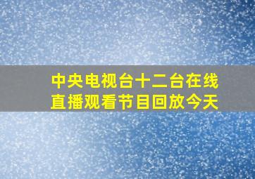 中央电视台十二台在线直播观看节目回放今天