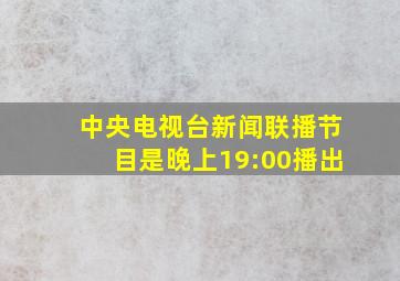 中央电视台新闻联播节目是晚上19:00播出