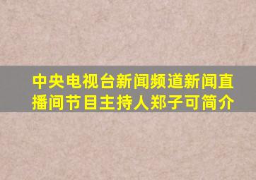 中央电视台新闻频道新闻直播间节目主持人郑子可简介