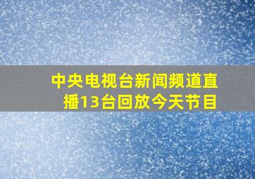 中央电视台新闻频道直播13台回放今天节目