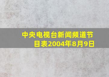 中央电视台新闻频道节目表2004年8月9日