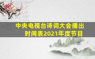 中央电视台诗词大会播出时间表2021年度节目