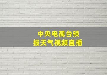 中央电视台预报天气视频直播