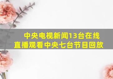 中央电视新闻13台在线直播观看中央七台节目回放