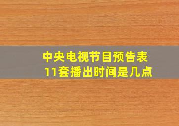 中央电视节目预告表11套播出时间是几点