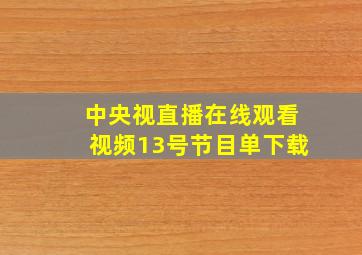 中央视直播在线观看视频13号节目单下载