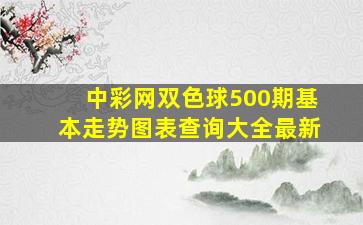 中彩网双色球500期基本走势图表查询大全最新