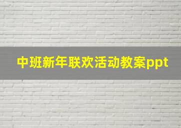 中班新年联欢活动教案ppt