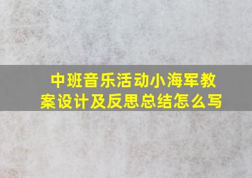 中班音乐活动小海军教案设计及反思总结怎么写