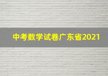 中考数学试卷广东省2021