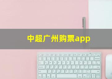 中超广州购票app